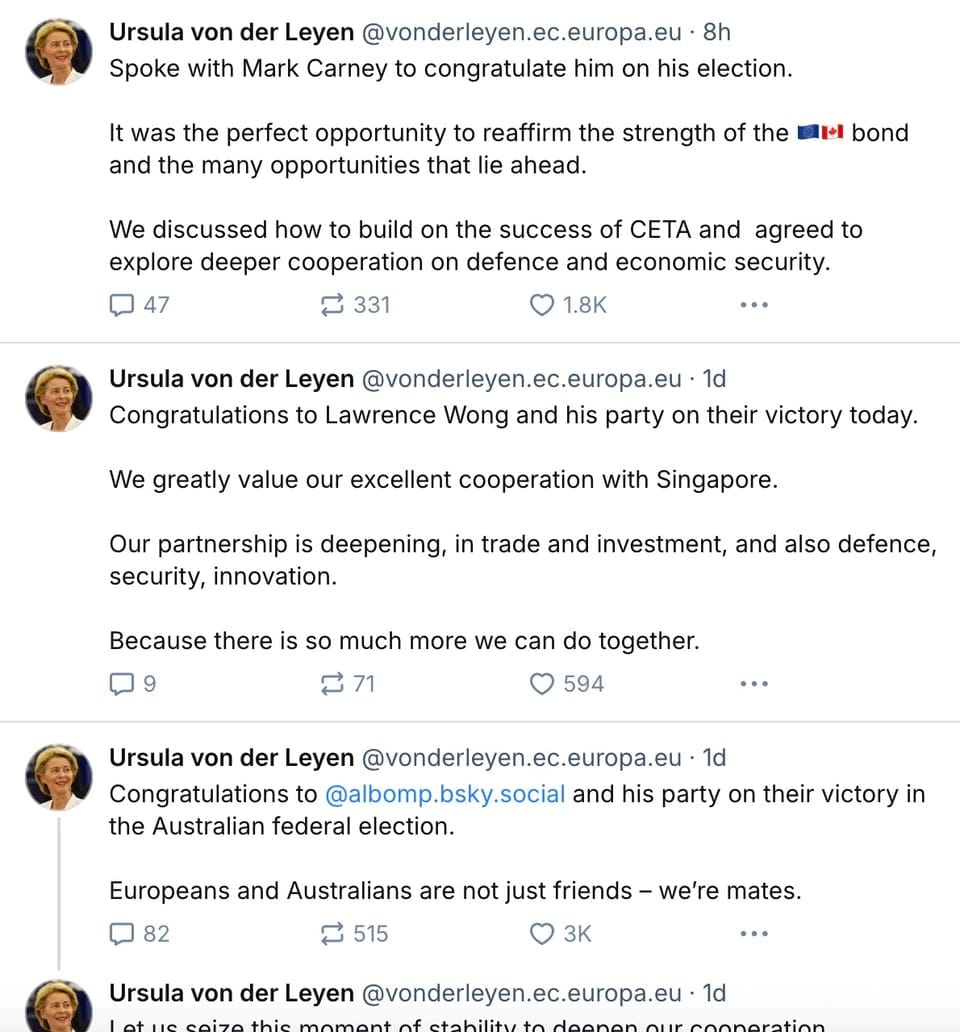 Ursula von der Leyen on Bluesky, messages of congratulations to Carney, Albanese and Lawrence Wong of Singapore.  On Carney: "We discussed how to build on the success of CETA and  agreed to explore deeper cooperation on defence and economic security."  Wong: "Our partnership is deepening, in trade and investment, and also defence, security, innovation.  Because there is so much more we can do together."  Albanese: "Let us seize this moment of stability to deepen our cooperation.  Together, we can expand trade, investment and work to promote our shared democratic values and a free, open Indo-Pacific."